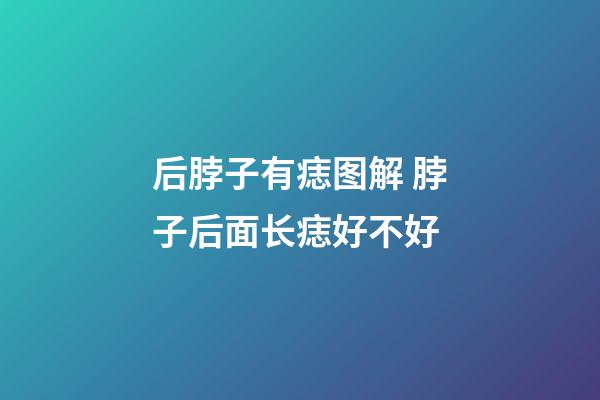 后脖子有痣图解 脖子后面长痣好不好